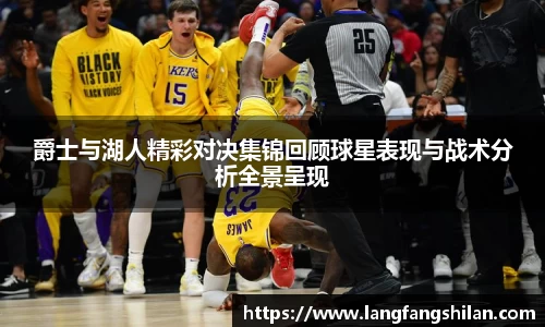 bwin必赢爵士与湖人精彩对决集锦回顾球星表现与战术分析全景呈现