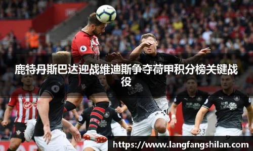 bwin必赢鹿特丹斯巴达迎战维迪斯争夺荷甲积分榜关键战役